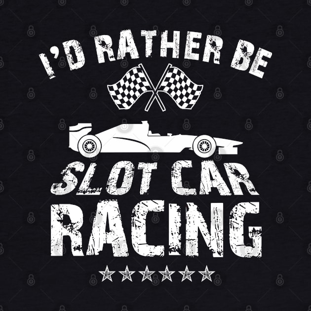 I'd Rather Be Slot Car Racing Race Enthusiasts Design by TeeShirt_Expressive